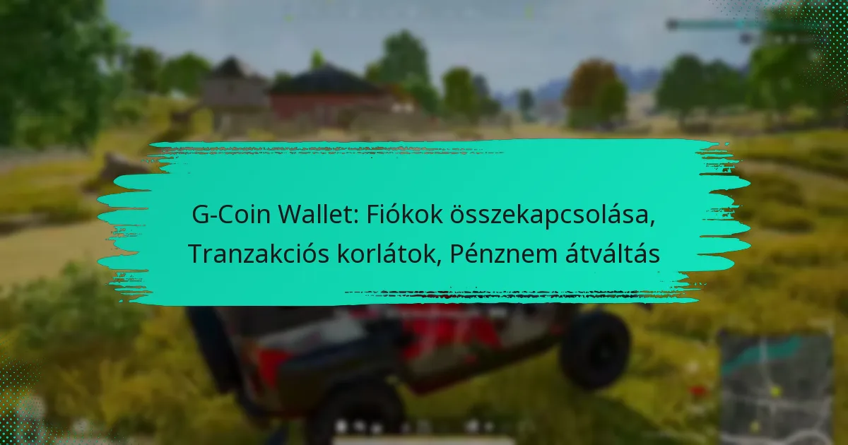 G-Coin Wallet: Fiókok összekapcsolása, Tranzakciós korlátok, Pénznem átváltás