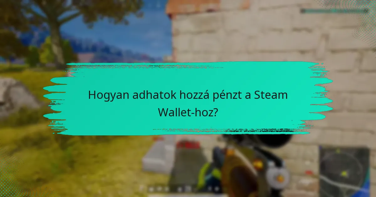 Hogyan adhatok hozzá pénzt a Steam Wallet-hoz?