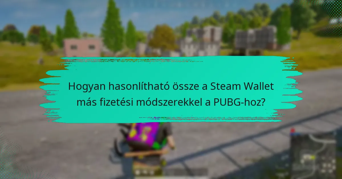Hogyan hasonlítható össze a Steam Wallet más fizetési módszerekkel a PUBG-hoz?