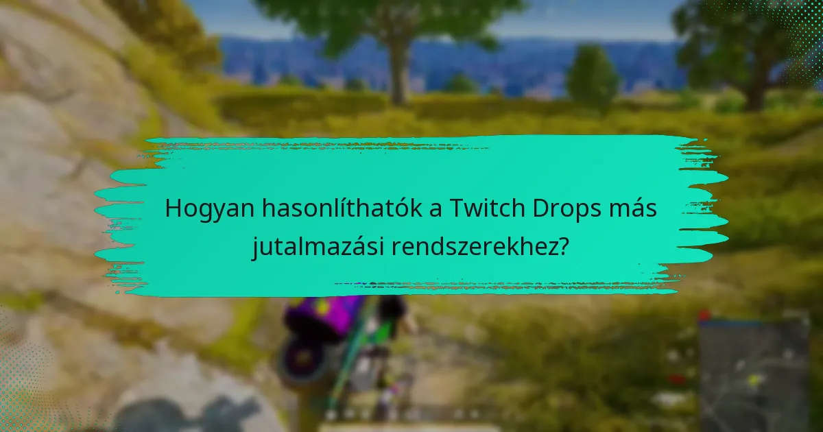 Hogyan hasonlíthatók a Twitch Drops más jutalmazási rendszerekhez?