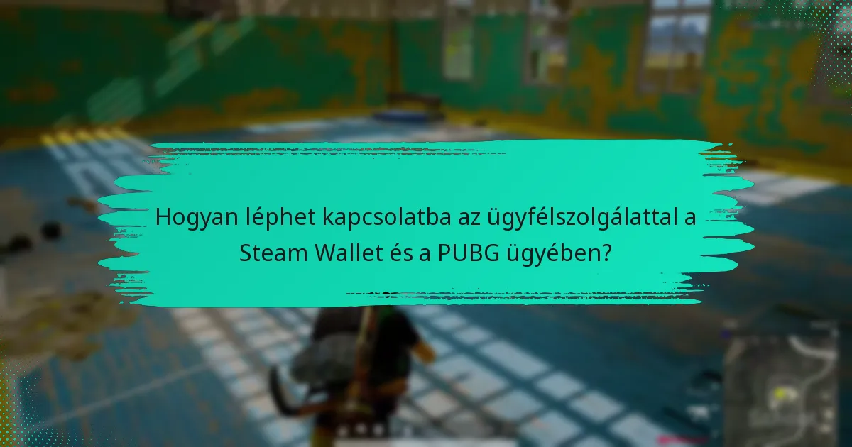 Hogyan léphet kapcsolatba az ügyfélszolgálattal a Steam Wallet és a PUBG ügyében?
