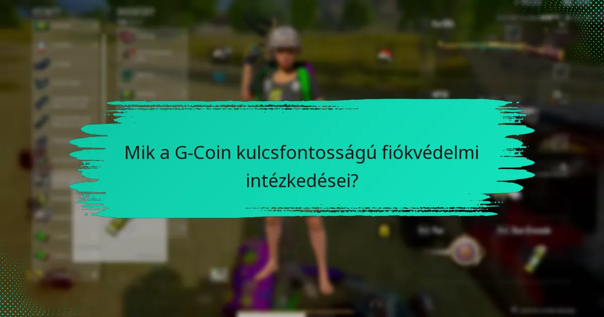 Milyen biztonsági eszközök javítják a G-Coin fiók védelmét?