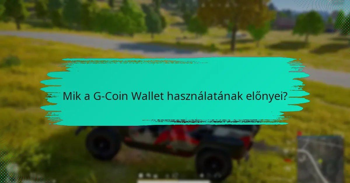 Mik a G-Coin Wallet használatának előnyei?