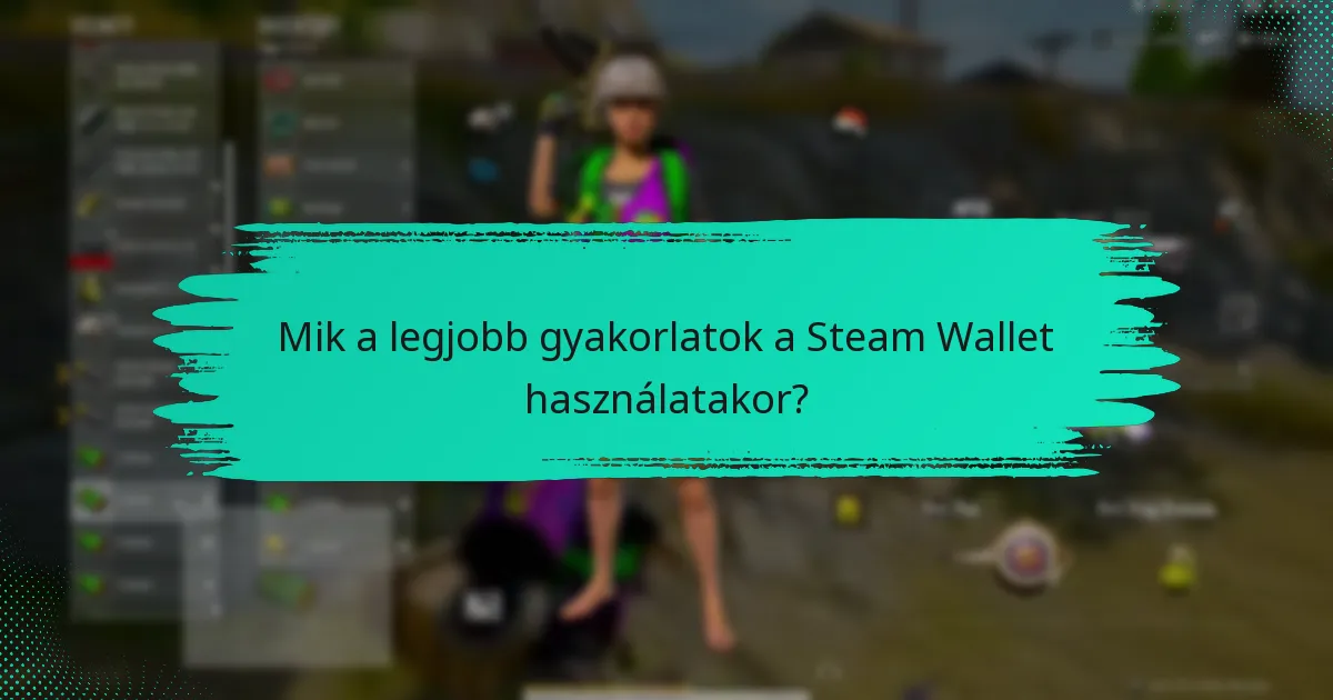 Mik a legjobb gyakorlatok a Steam Wallet használatakor?